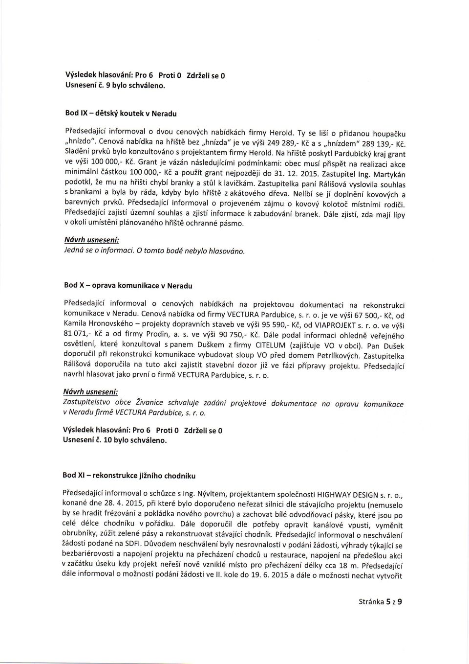 Na hiiste pskytl pardubick,i kraj grant ve v'i5i 100 000,- Kd. Grant je vdzdn ndsledujfcimi pdminkami: bec musi piispdt na realizaci akce minimdlni d6stku 100 000,- Ki a puiit grant nejpzd6ji d 31.