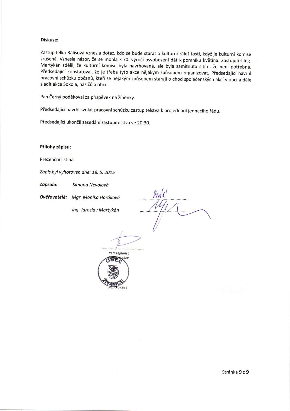 piedsedajici navrhl pracvni schrizku bdanri, kteii se n6jak'im zp0sbem staraji chd spledensk'ich akciv bci a ddle sladit akce Skla, hasid0 a bce. Pan eern'i pd6kval za piisp6vek na iinenky.