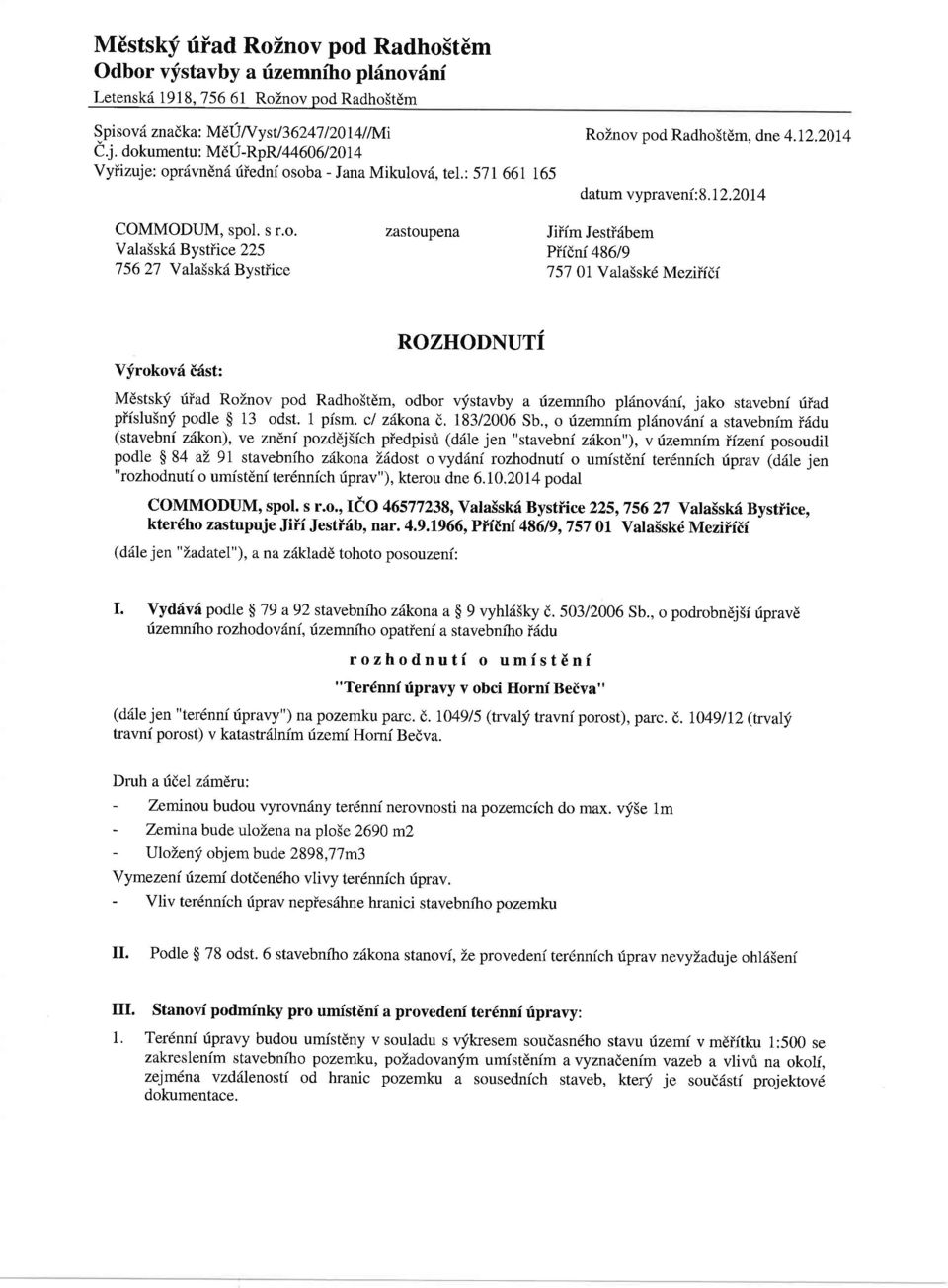 Bystiice 225 756 27 Vala5sk6 Bvstiice zastoupena Jiiim Jestirdbem Piidni 48619 751 0l Vala5sk6 Meziiidi Vfrokov6 i6st: ROZHODNUTI Mdstskf riiad RoZnov pod Radho5tdm, odbor vfstavby a fzemniho