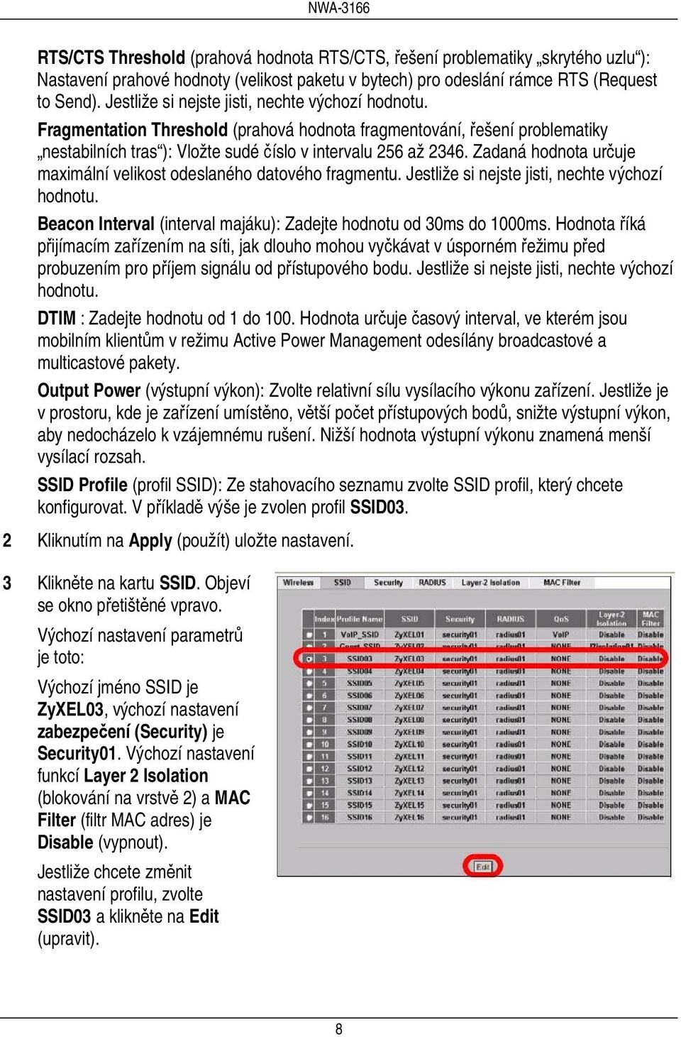 Zadaná hodnota určuje maximální velikost odeslaného datového fragmentu. Jestliže si nejste jisti, nechte výchozí hodnotu. Beacon Interval (interval majáku): Zadejte hodnotu od 30ms do 1000ms.