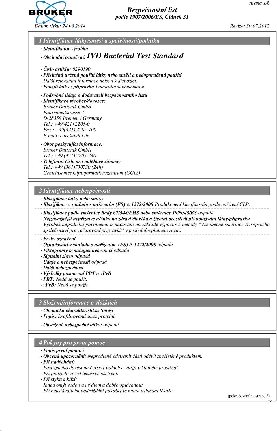 Použití látky / přípravku Laboratorní chemikálie Podrobné údaje o dodavateli bezpečnostního listu Identifikace výrobce/dovozce: Bruker Daltonik GmbH Fahrenheitstrasse 4 D-28359 Bremen / Germany Tel.