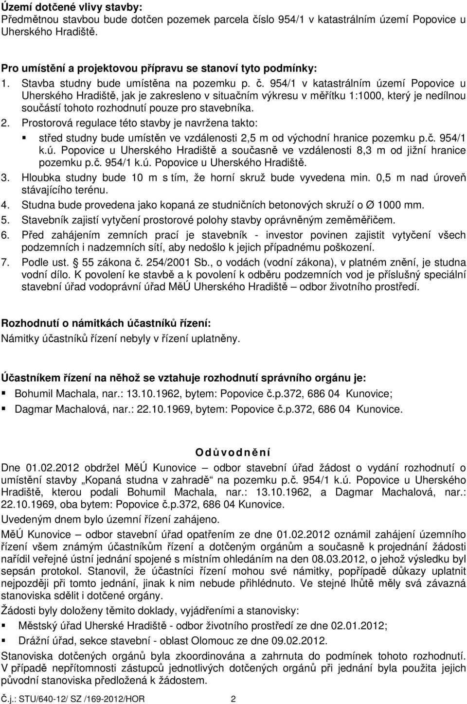 954/1 v katastrálním území Popovice u Uherského Hradiště, jak je zakresleno v situačním výkresu v měřítku 1:1000, který je nedílnou součástí tohoto rozhodnutí pouze pro stavebníka. 2.