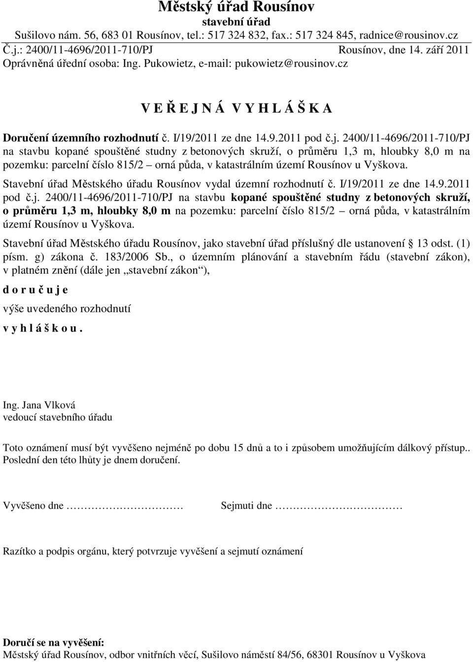 2400/11-4696/2011-710/PJ na stavbu kopané spouštěné studny z betonových skruží, o průměru 1,3 m, hloubky 8,0 m na pozemku: parcelní číslo 815/2 orná půda, v katastrálním území Rousínov u Vyškova.