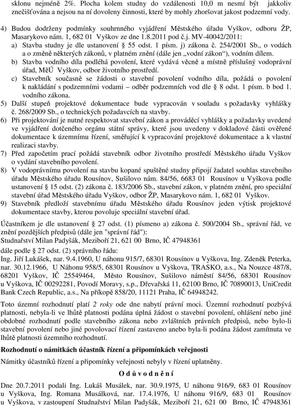 1 písm. j) zákona č. 254/2001 Sb., o vodách a o změně některých zákonů, v platném znění (dále jen vodní zákon ), vodním dílem.