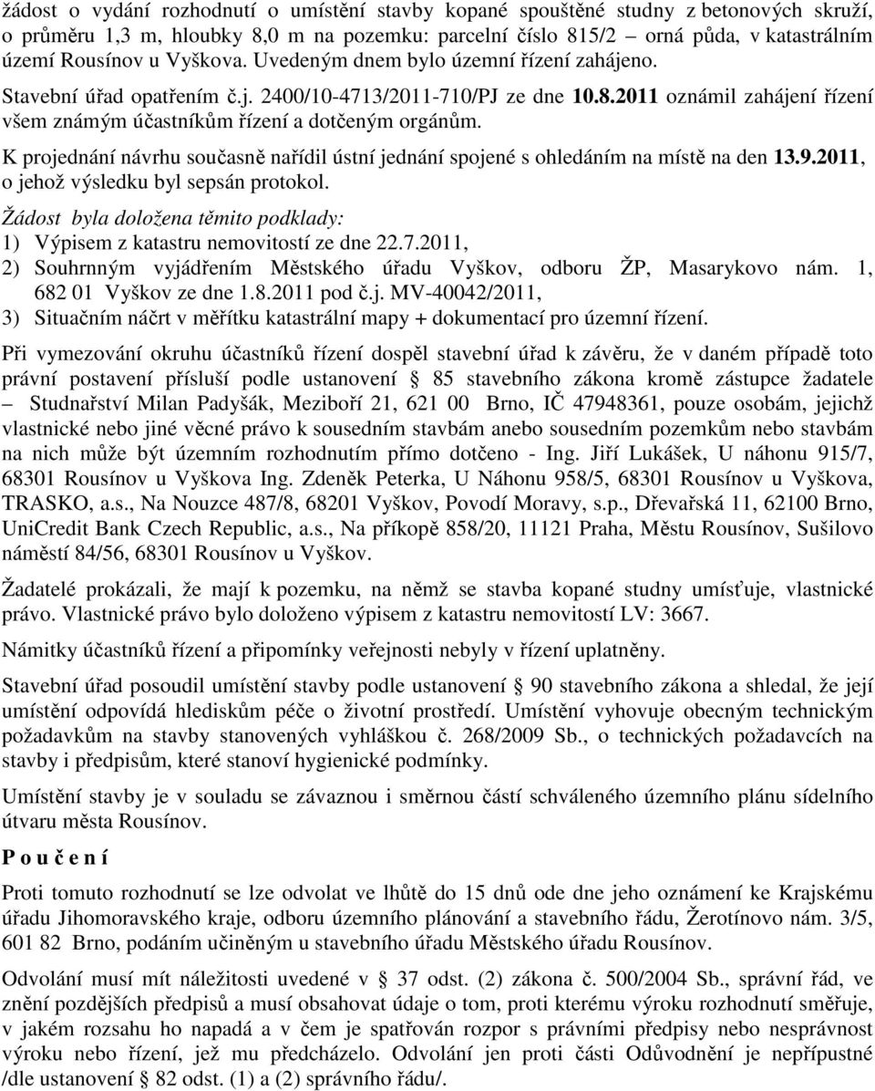 K projednání návrhu současně nařídil ústní jednání spojené s ohledáním na místě na den 13.9.2011, o jehož výsledku byl sepsán protokol.