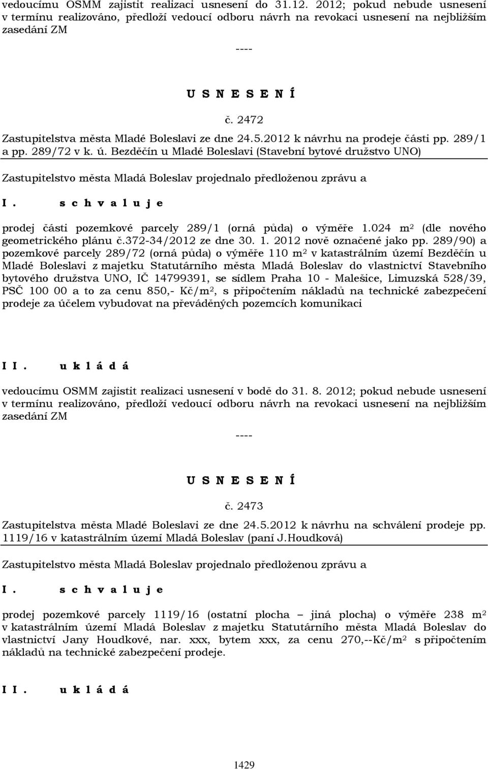 Bezděčín u Mladé Boleslavi (Stavební bytové družstvo UNO) prodej části pozemkové parcely 289/1 (orná půda) o výměře 1.024 m 2 (dle nového geometrického plánu č.372-34/2012 ze dne 30. 1. 2012 nově označené jako pp.