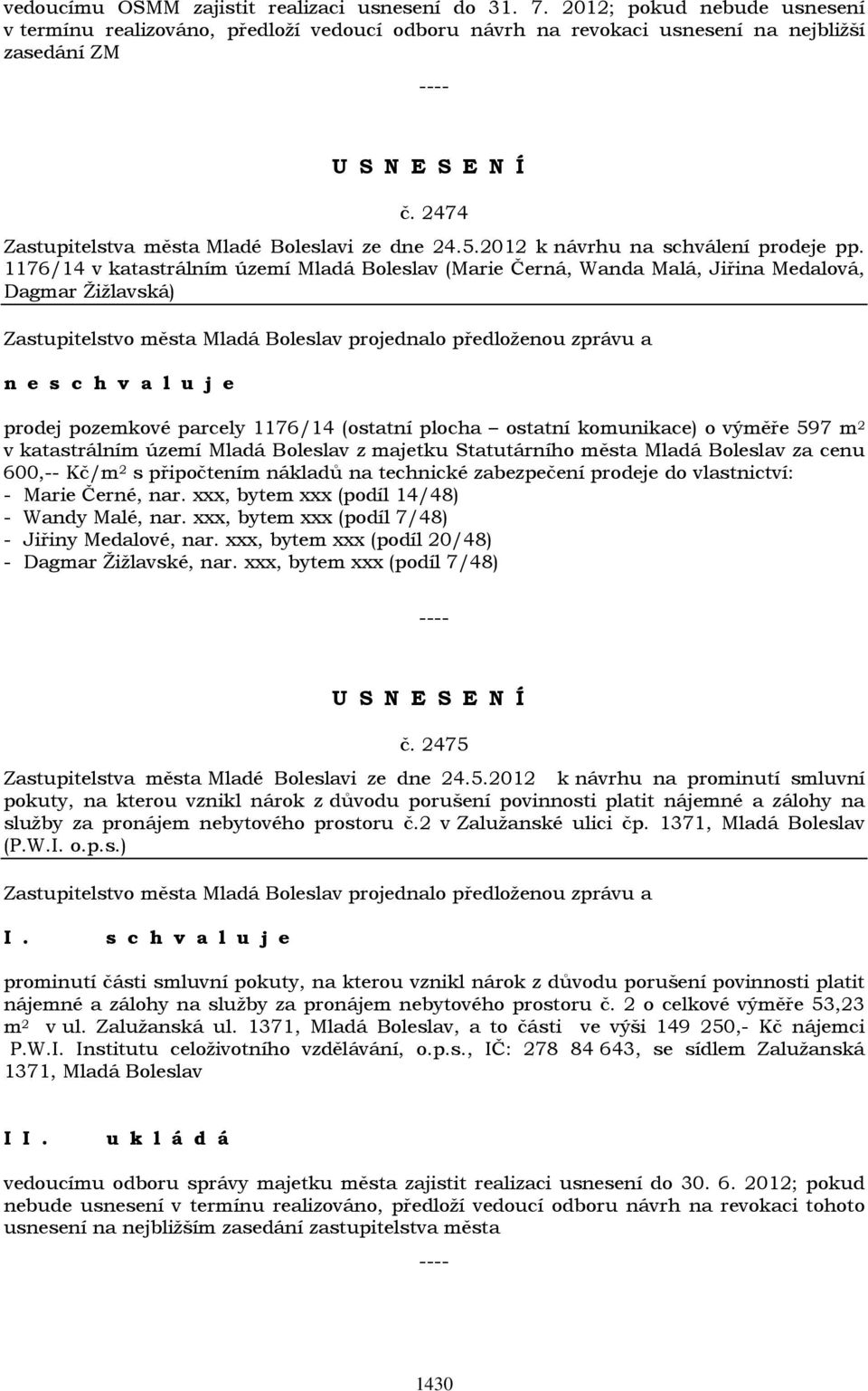 1176/14 v katastrálním území Mladá Boleslav (Marie Černá, Wanda Malá, Jiřina Medalová, Dagmar Žižlavská) n e prodej pozemkové parcely 1176/14 (ostatní plocha ostatní komunikace) o výměře 597 m 2 v