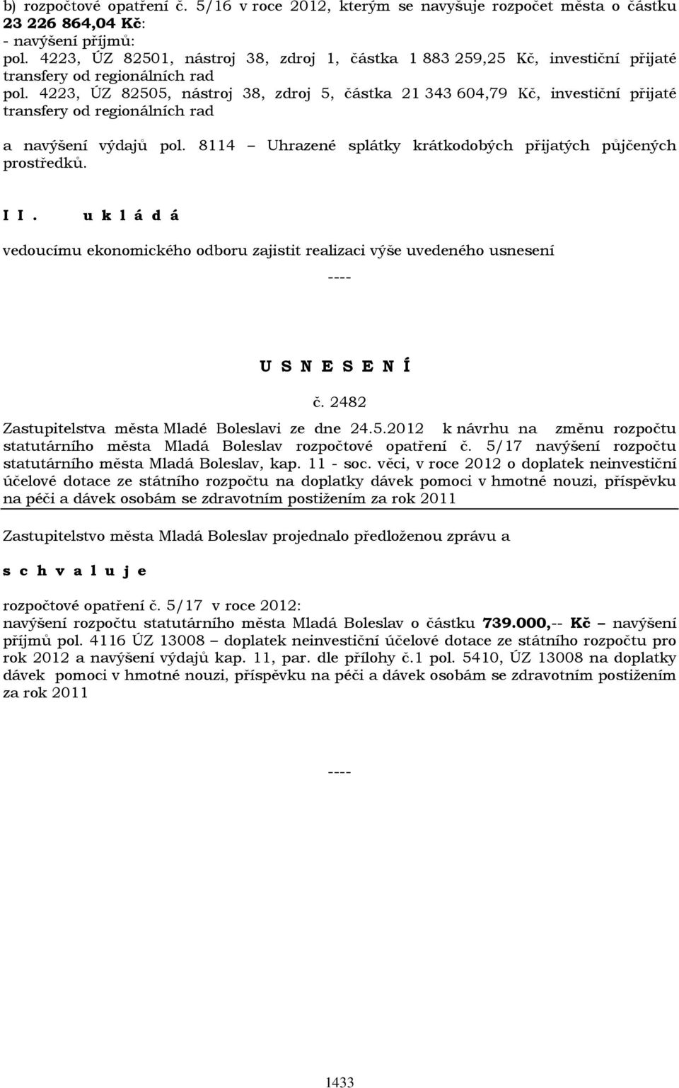 4223, ÚZ 82505, nástroj 38, zdroj 5, částka 21 343 604,79 Kč, investiční přijaté transfery od regionálních rad a navýšení výdajů pol. 8114 Uhrazené splátky krátkodobých přijatých půjčených prostředků.