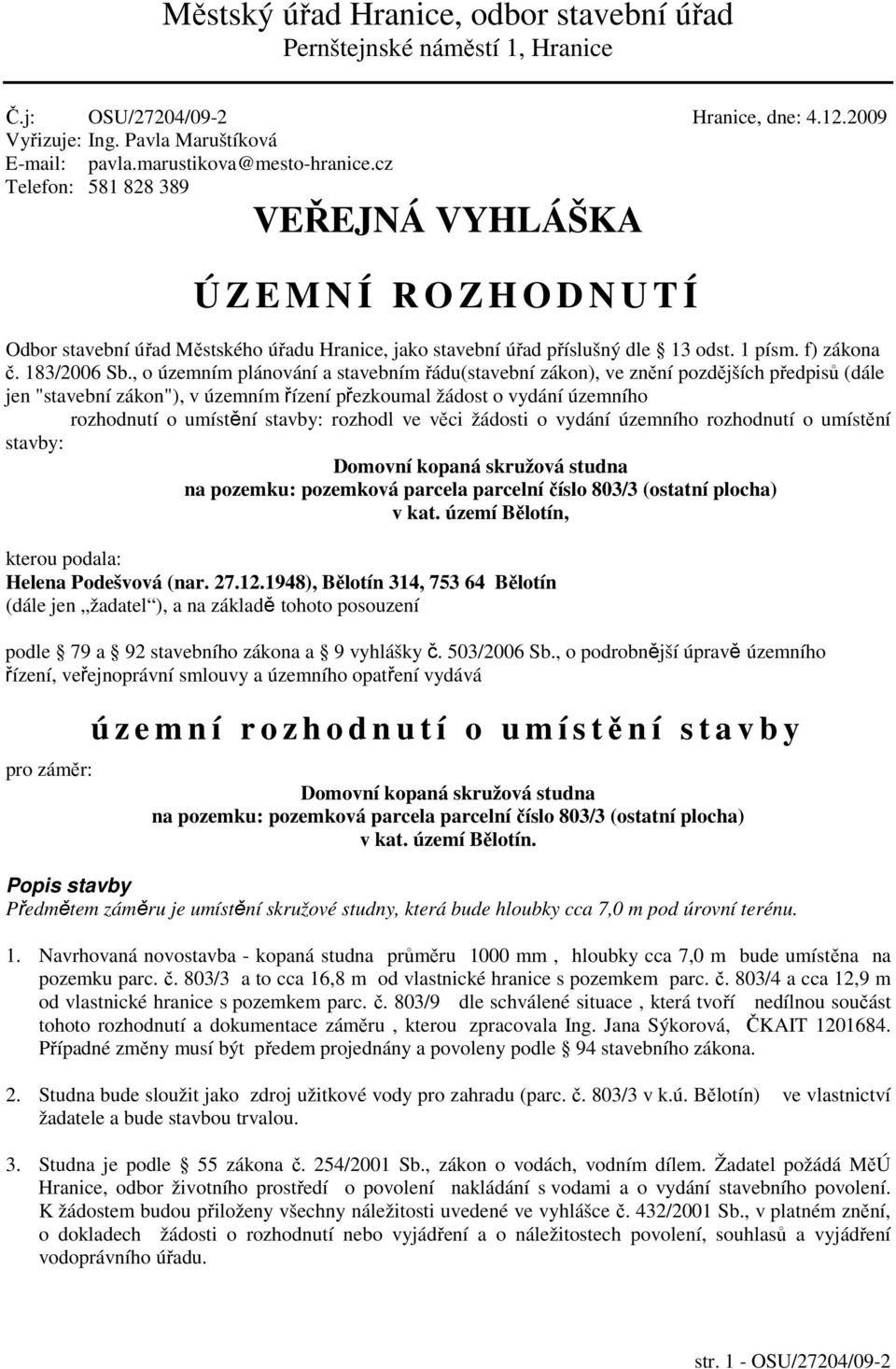 , o územním plánování a stavebním řádu(stavební zákon), ve znění pozdějších předpisů (dále jen "stavební zákon"), v územním řízení přezkoumal žádost o vydání územního rozhodnutí o umístění stavby: