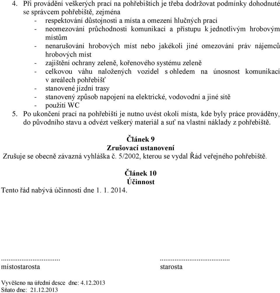 zeleně - celkovou váhu naložených vozidel s ohledem na únosnost komunikací v areálech pohřebišť - stanovené jízdní trasy - stanovený způsob napojení na elektrické, vodovodní a jiné sítě - použití WC