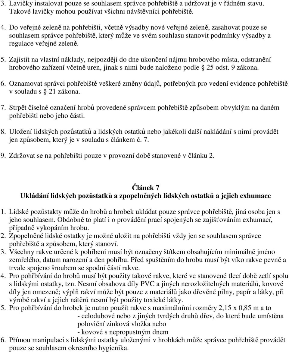 5. Zajistit na vlastní náklady, nejpozději do dne ukončení nájmu hrobového místa, odstranění hrobového zařízení včetně uren, jinak s nimi bude naloženo podle 25 odst. 9 zákona. 6.