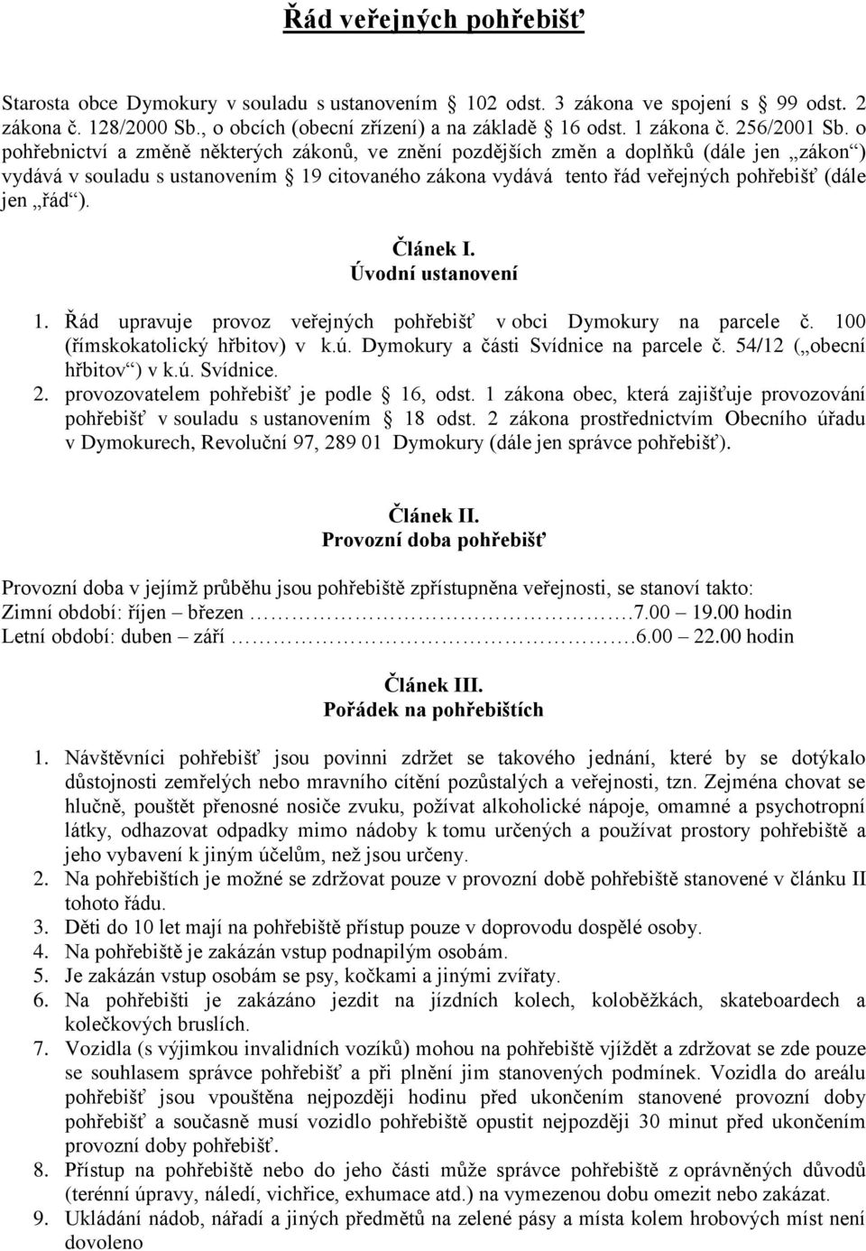 o pohřebnictví a změně některých zákonů, ve znění pozdějších změn a doplňků (dále jen zákon ) vydává v souladu s ustanovením 19 citovaného zákona vydává tento řád veřejných pohřebišť (dále jen řád ).