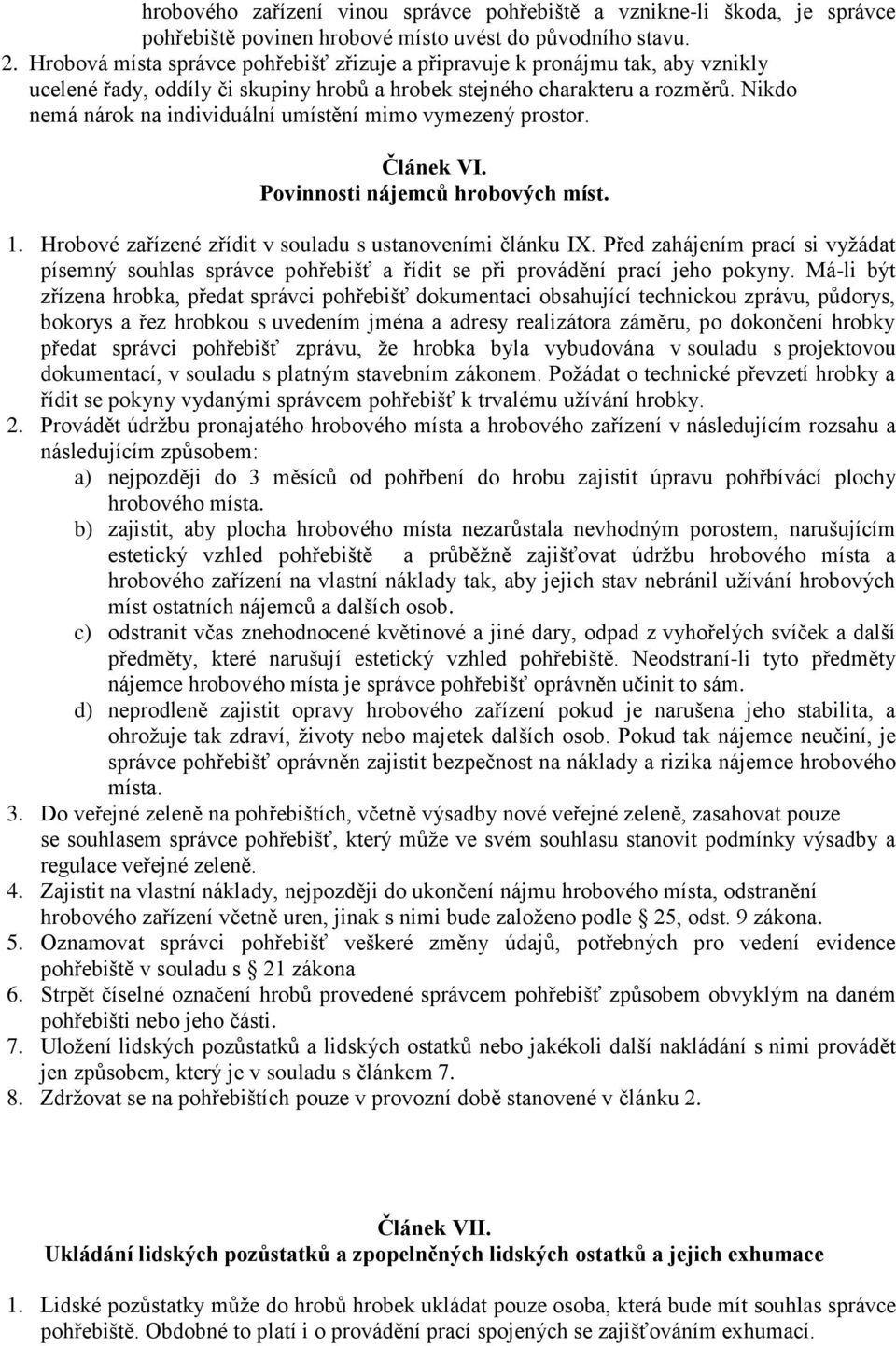 Nikdo nemá nárok na individuální umístění mimo vymezený prostor. Článek VI. Povinnosti nájemců hrobových míst. 1. Hrobové zařízené zřídit v souladu s ustanoveními článku IX.