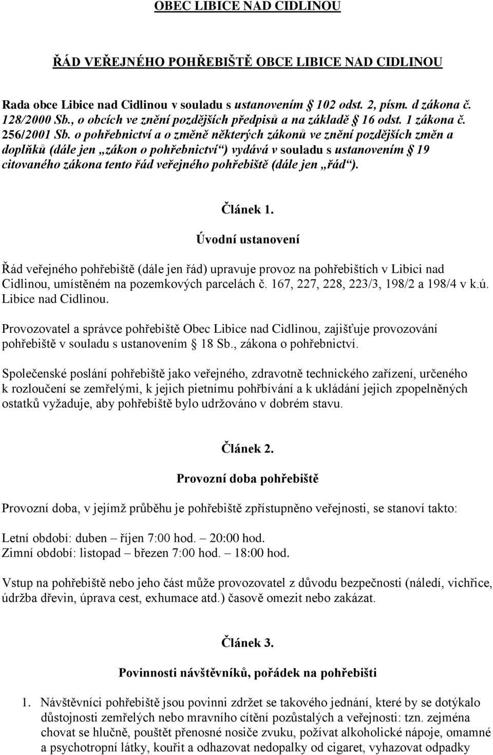 o pohřebnictví a o změně některých zákonů ve znění pozdějších změn a doplňků (dále jen zákon o pohřebnictví ) vydává v souladu s ustanovením 19 citovaného zákona tento řád veřejného pohřebiště (dále