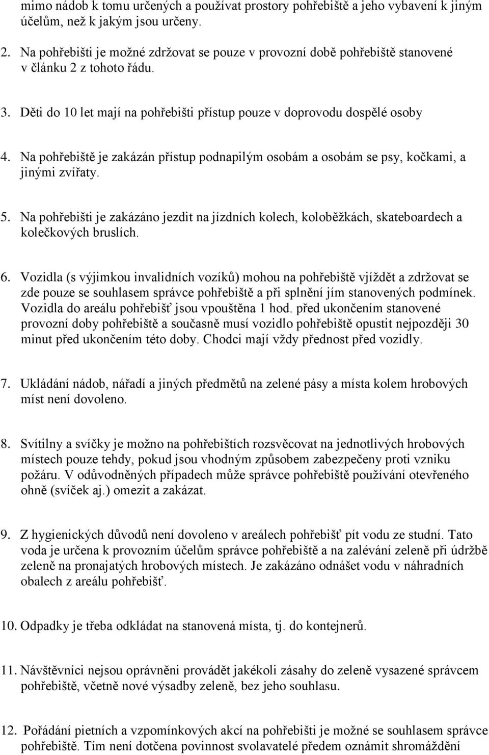 Na pohřebiště je zakázán přístup podnapilým osobám a osobám se psy, kočkami, a jinými zvířaty. 5.