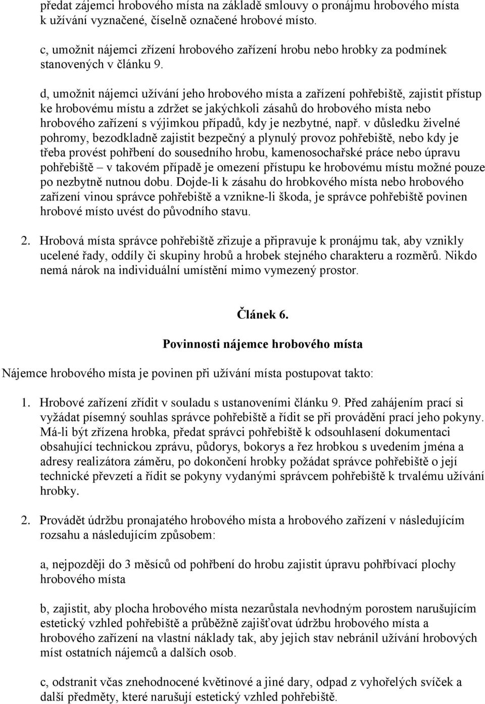 d, umožnit nájemci užívání jeho hrobového místa a zařízení pohřebiště, zajistit přístup ke hrobovému místu a zdržet se jakýchkoli zásahů do hrobového místa nebo hrobového zařízení s výjimkou případů,