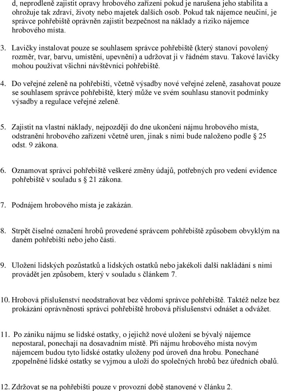 Lavičky instalovat pouze se souhlasem správce pohřebiště (který stanoví povolený rozměr, tvar, barvu, umístění, upevnění) a udržovat ji v řádném stavu.