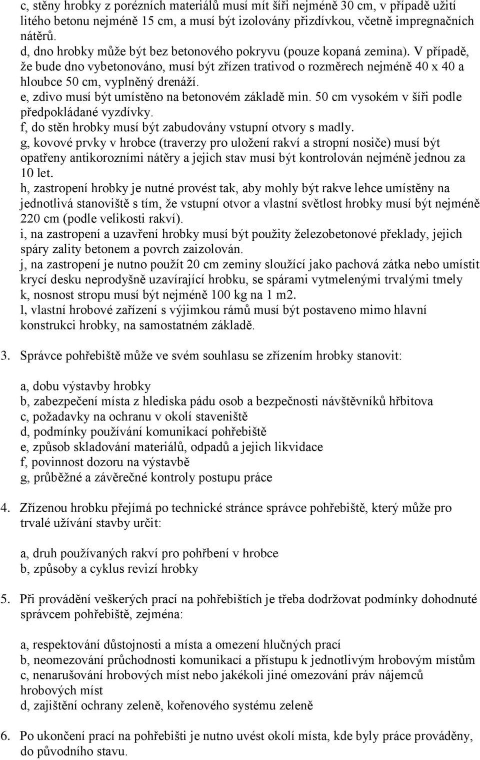 e, zdivo musí být umístěno na betonovém základě min. 50 cm vysokém v šíři podle předpokládané vyzdívky. f, do stěn hrobky musí být zabudovány vstupní otvory s madly.