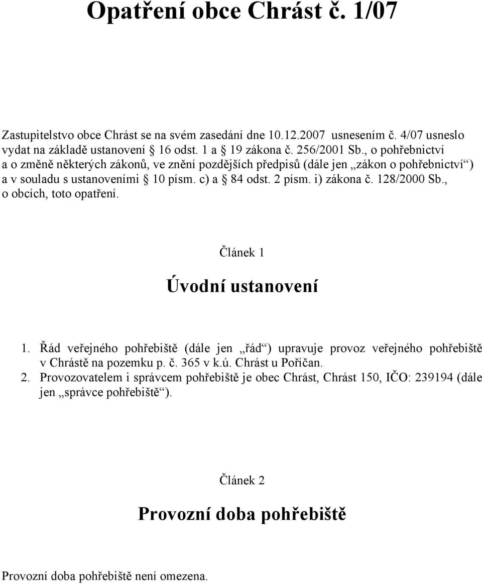 128/2000 Sb., o obcích, toto opatření. Článek 1 Úvodní ustanovení 1. Řád veřejného pohřebiště (dále jen řád ) upravuje provoz veřejného pohřebiště v Chrástě na pozemku p. č. 365 v k.ú.