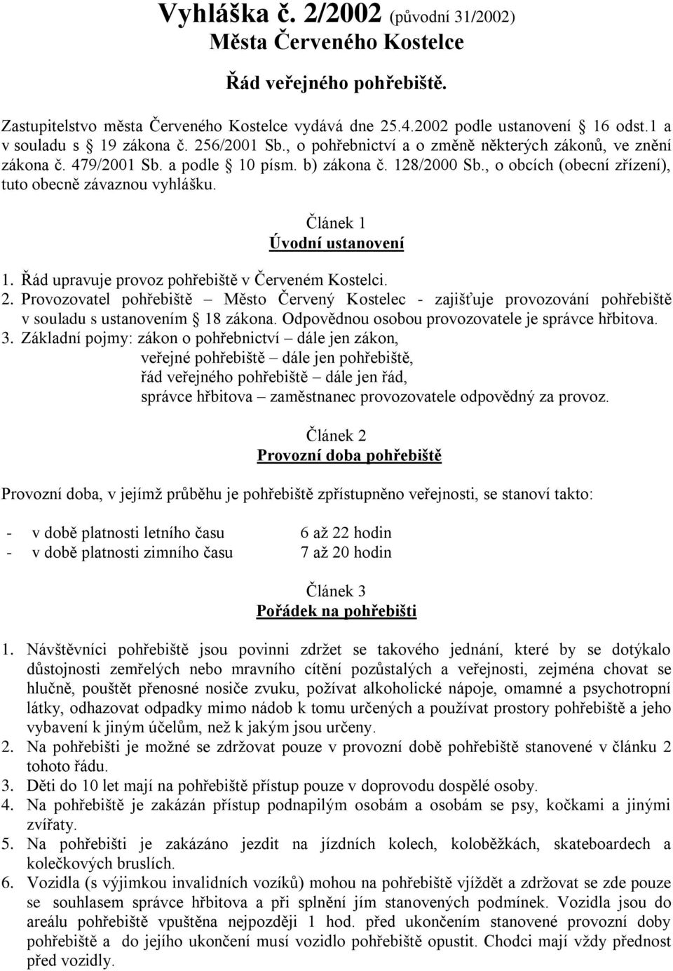, o obcích (obecní zřízení), tuto obecně závaznou vyhlášku. Článek 1 Úvodní ustanovení 1. Řád upravuje provoz pohřebiště v Červeném Kostelci. 2.