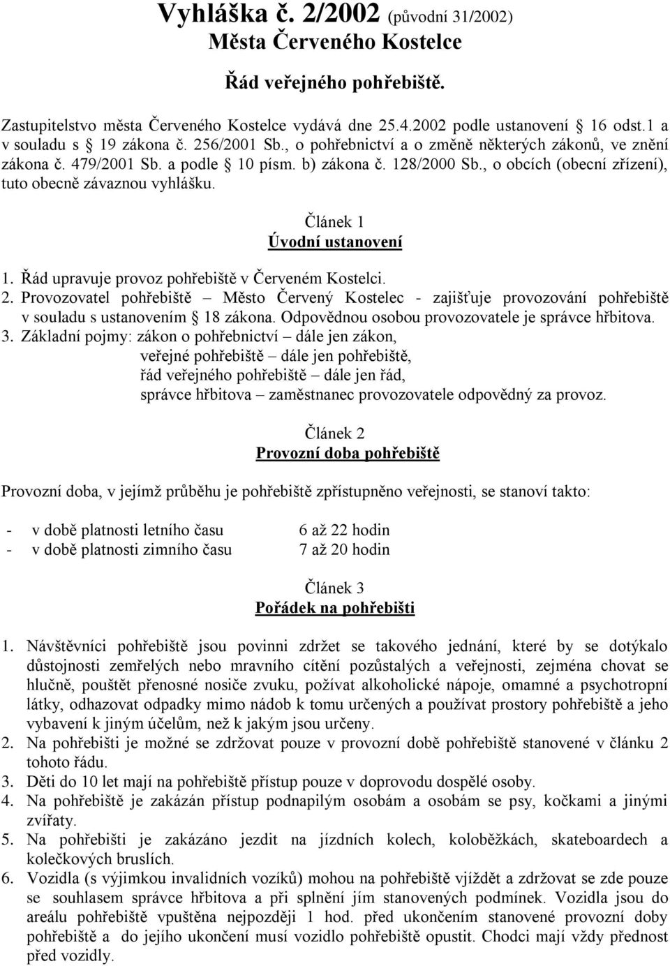 , o obcích (obecní zřízení), tuto obecně závaznou vyhlášku. Článek 1 Úvodní ustanovení 1. Řád upravuje provoz pohřebiště v Červeném Kostelci. 2.