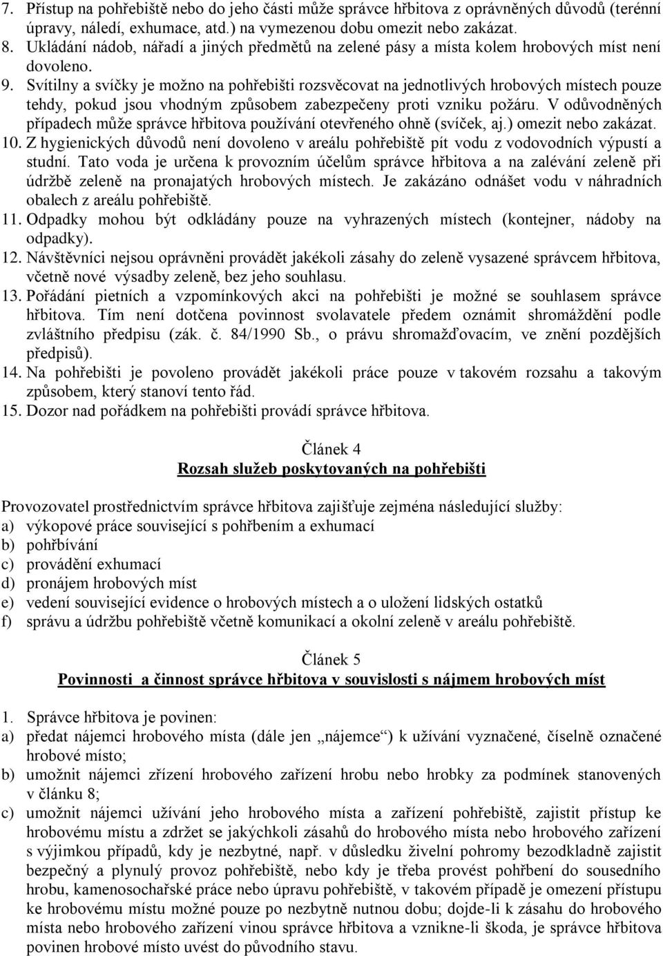 Svítilny a svíčky je možno na pohřebišti rozsvěcovat na jednotlivých hrobových místech pouze tehdy, pokud jsou vhodným způsobem zabezpečeny proti vzniku požáru.