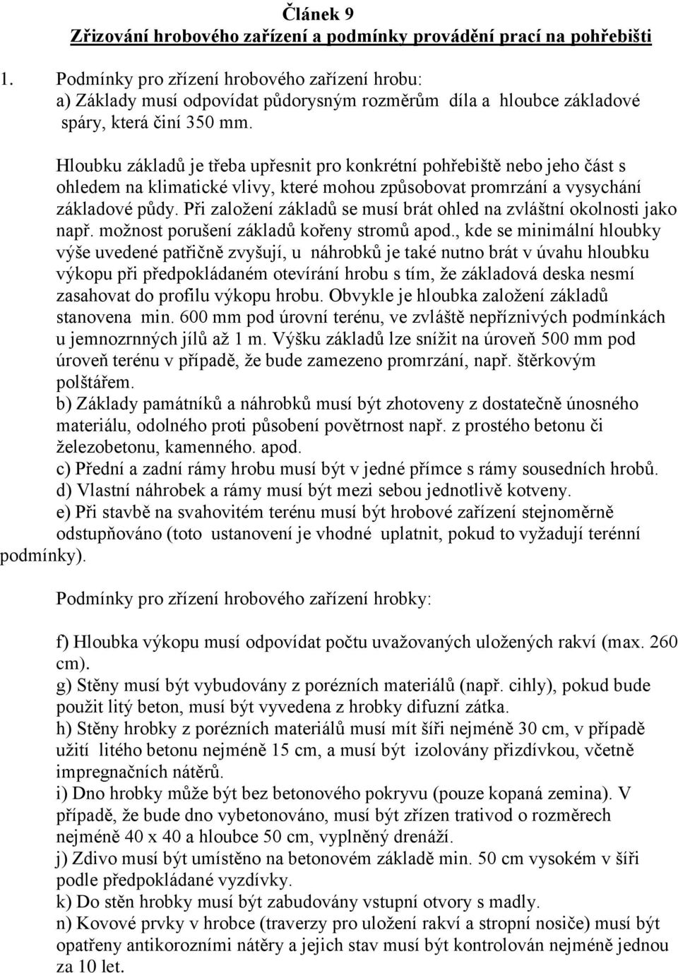 Hloubku základů je třeba upřesnit pro konkrétní pohřebiště nebo jeho část s ohledem na klimatické vlivy, které mohou způsobovat promrzání a vysychání základové půdy.