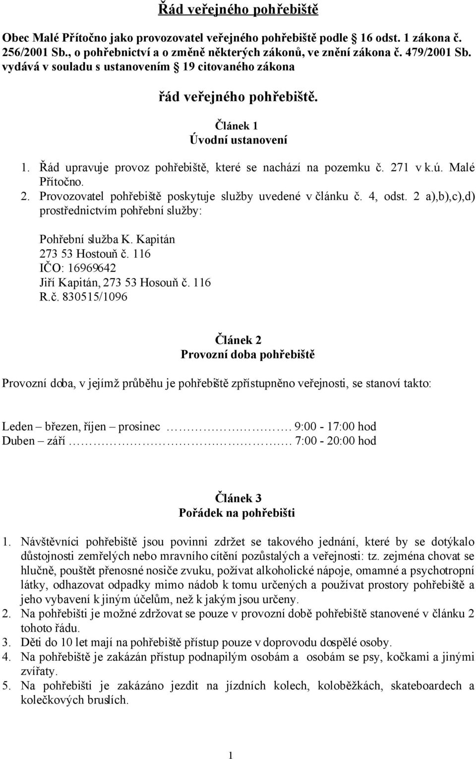 1 v k.ú. Malé Přítočno. 2. Provozovatel pohřebiště poskytuje služby uvedené v článku č. 4, odst. 2 a),b),c),d) prostřednictvím pohřební služby: Pohřební služba K. Kapitán 273 53 Hostouň č.