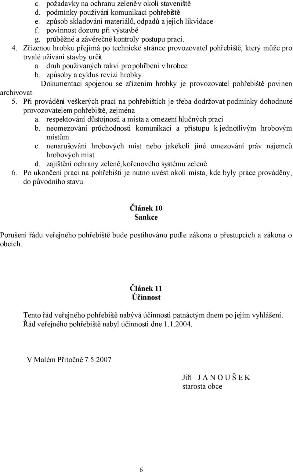 druh používaných rakví pro pohřbení v hrobce b. způsoby a cyklus revizí hrobky. Dokumentaci spojenou se zřízením hrobky je provozovatel pohřebiště povinen archivovat. 5.