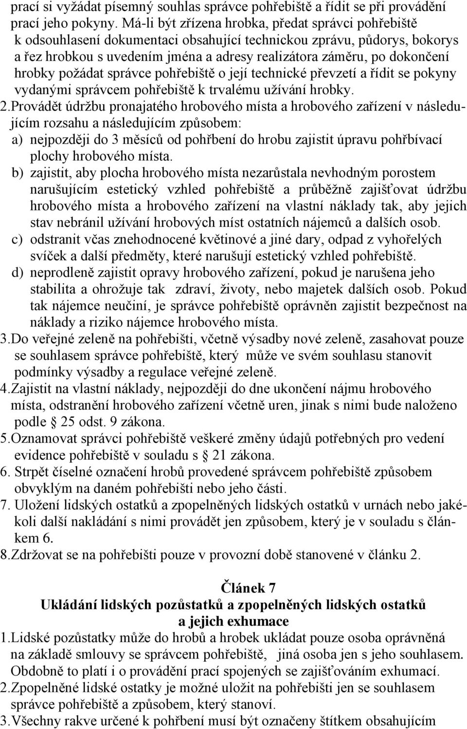 hrobky požádat správce pohřebiště o její technické převzetí a řídit se pokyny vydanými správcem pohřebiště k trvalému užívání hrobky. 2.