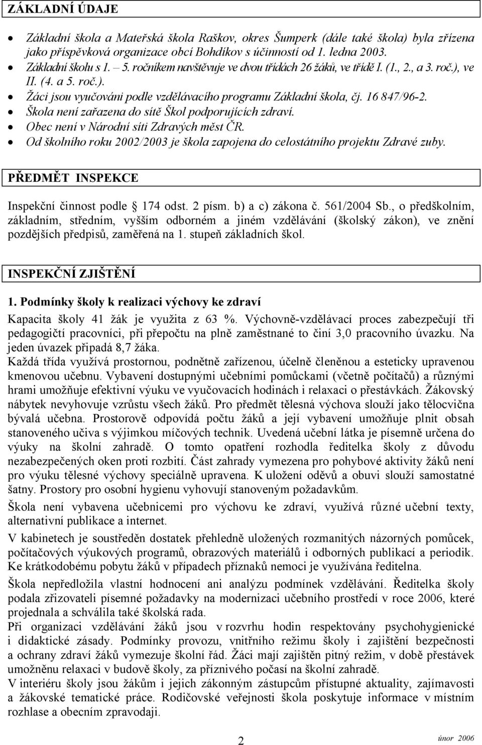 Škola není zařazena do sítě Škol podporujících zdraví. Obec není v Národní síti Zdravých měst ČR. Od školního roku 2002/2003 je škola zapojena do celostátního projektu Zdravé zuby.