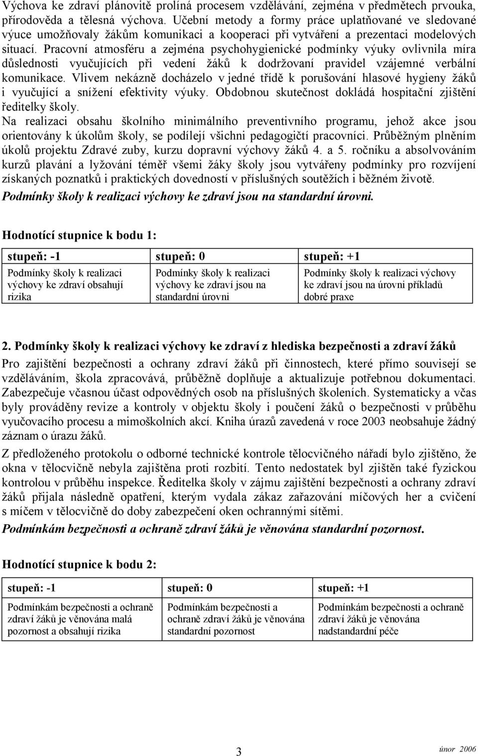 Pracovní atmosféru a zejména psychohygienické podmínky výuky ovlivnila míra důslednosti vyučujících při vedení žáků k dodržovaní pravidel vzájemné verbální komunikace.