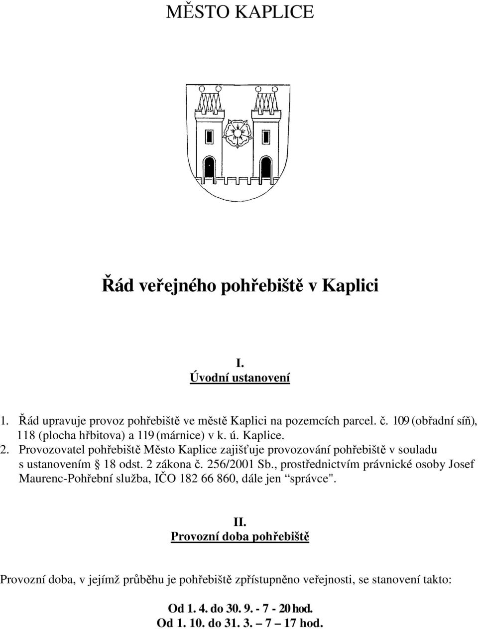 Provozovatel pohřebiště Město Kaplice zajišťuje provozování pohřebiště v souladu s ustanovením 18 odst. 2 zákona č. 256/2001 Sb.