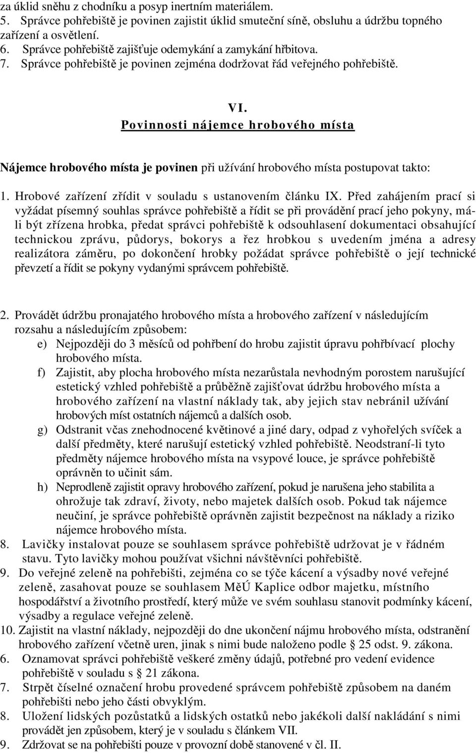 Povinnosti nájemce hrobového místa Nájemce hrobového místa je povinen při užívání hrobového místa postupovat takto: 1. Hrobové zařízení zřídit v souladu s ustanovením článku IX.