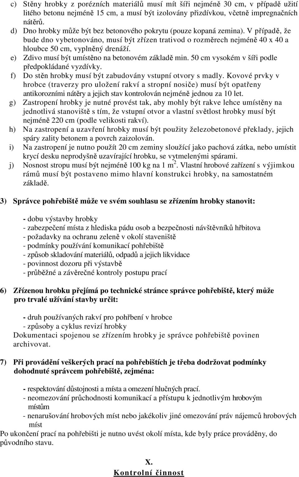 e) Zdivo musí být umístěno na betonovém základě min. 50 cm vysokém v šíři podle předpokládané vyzdívky. f) Do stěn hrobky musí být zabudovány vstupní otvory s madly.