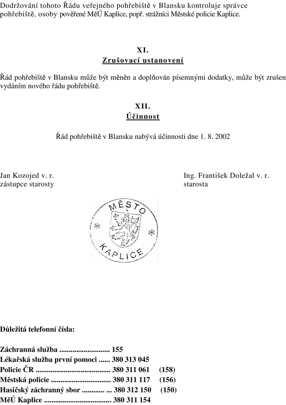 Účinnost Řád pohřebiště v Blansku nabývá účinnosti dne 1. 8. 2002 Jan Kozojed v. r. Ing. František Doležal v. r. zástupce starosty starosta Důležitá telefonní čísla: Záchranná služba.