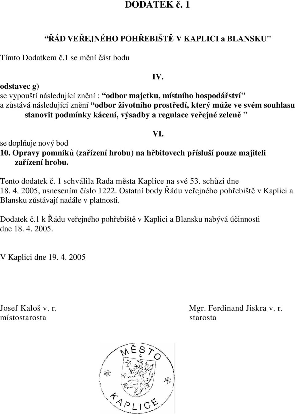 a regulace veřejné zeleně " VI. se doplňuje nový bod 10. Opravy pomníků (zařízení hrobu) na hřbitovech přísluší pouze majiteli zařízení hrobu. Tento dodatek č.