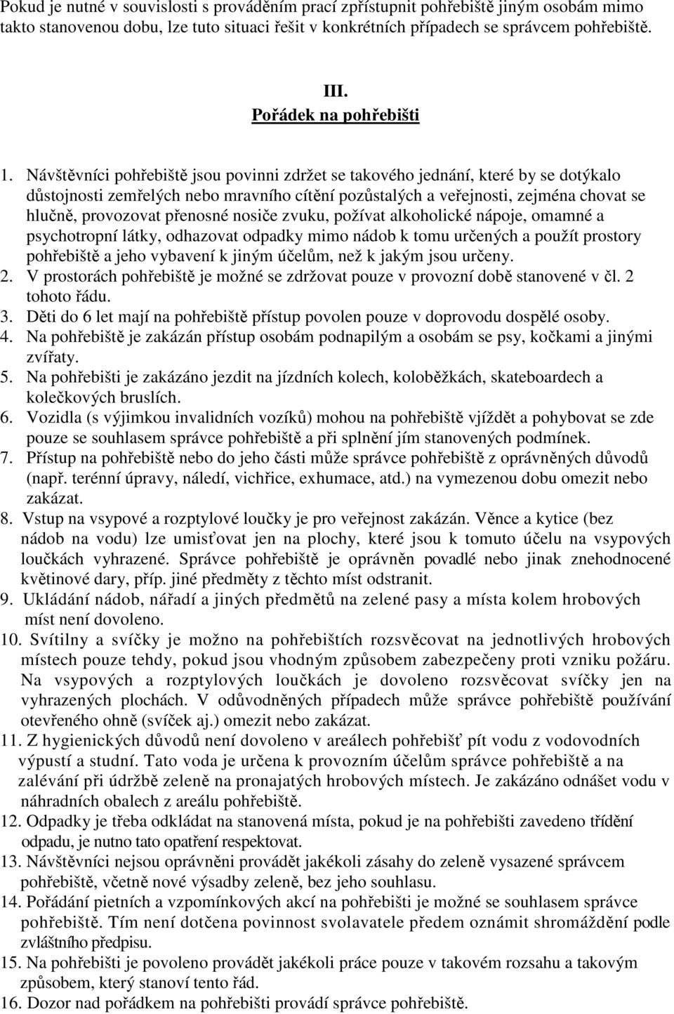 Návštěvníci pohřebiště jsou povinni zdržet se takového jednání, které by se dotýkalo důstojnosti zemřelých nebo mravního cítění pozůstalých a veřejnosti, zejména chovat se hlučně, provozovat přenosné