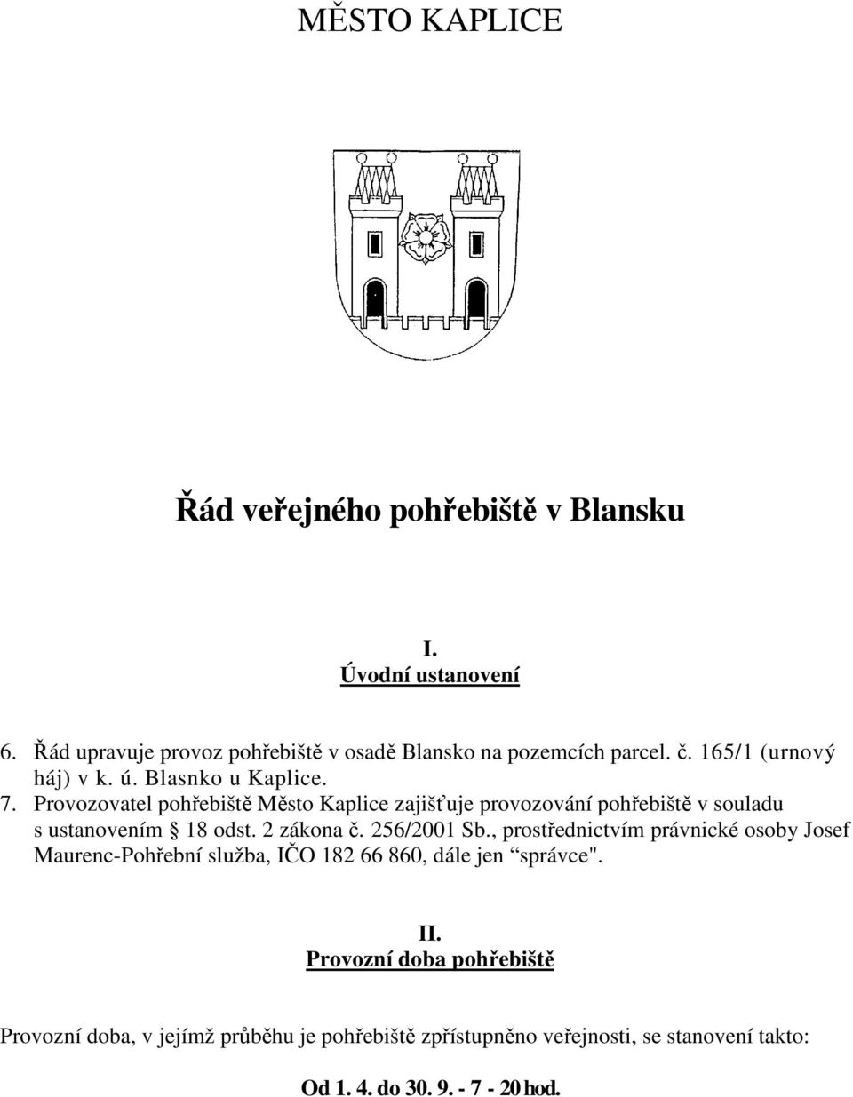 Provozovatel pohřebiště Město Kaplice zajišťuje provozování pohřebiště v souladu s ustanovením 18 odst. 2 zákona č. 256/2001 Sb.