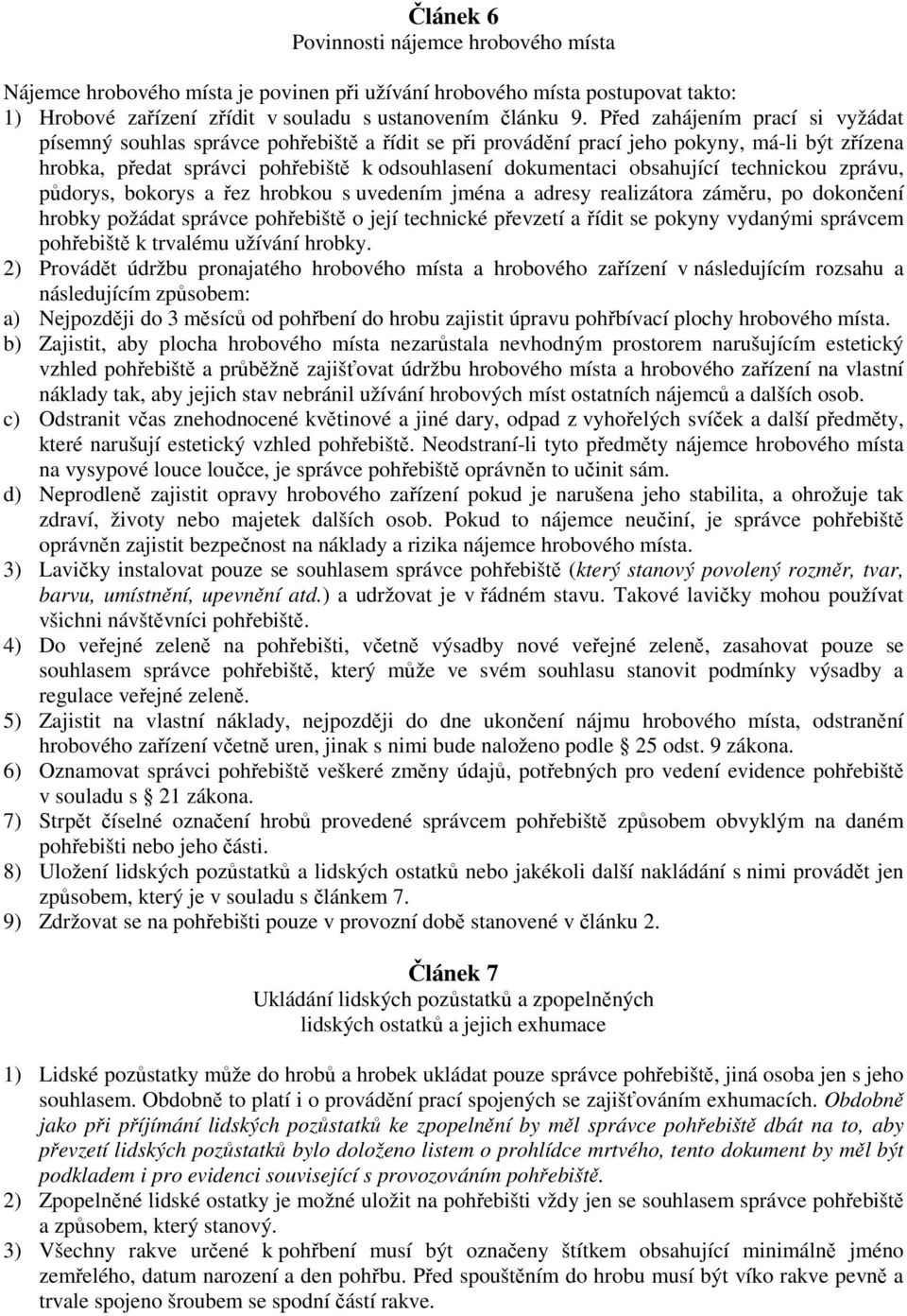 obsahující technickou zprávu, půdorys, bokorys a řez hrobkou s uvedením jména a adresy realizátora záměru, po dokončení hrobky požádat správce pohřebiště o její technické převzetí a řídit se pokyny