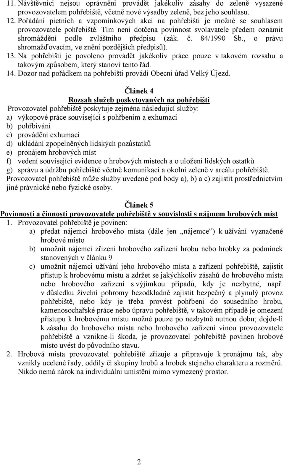 č. 84/1990 Sb., o právu shromažďovacím, ve znění pozdějších předpisů). 13. Na pohřebišti je povoleno provádět jakékoliv práce pouze v takovém rozsahu a takovým způsobem, který stanoví tento řád. 14.