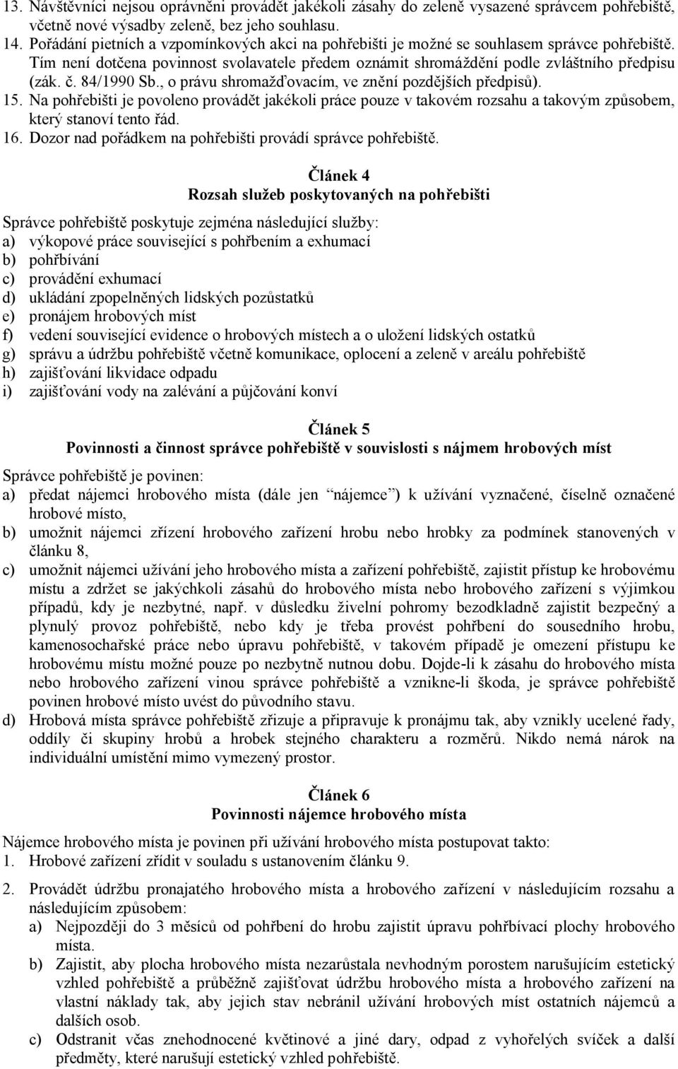 . 84/1990 Sb., o právu shromaž ovacím, ve zn ní pozd jších p edpis ). 15. Na poh ebišti je povoleno provád t jakékoli práce pouze v takovém rozsahu a takovým zp sobem, který stanoví tento ád. 16.