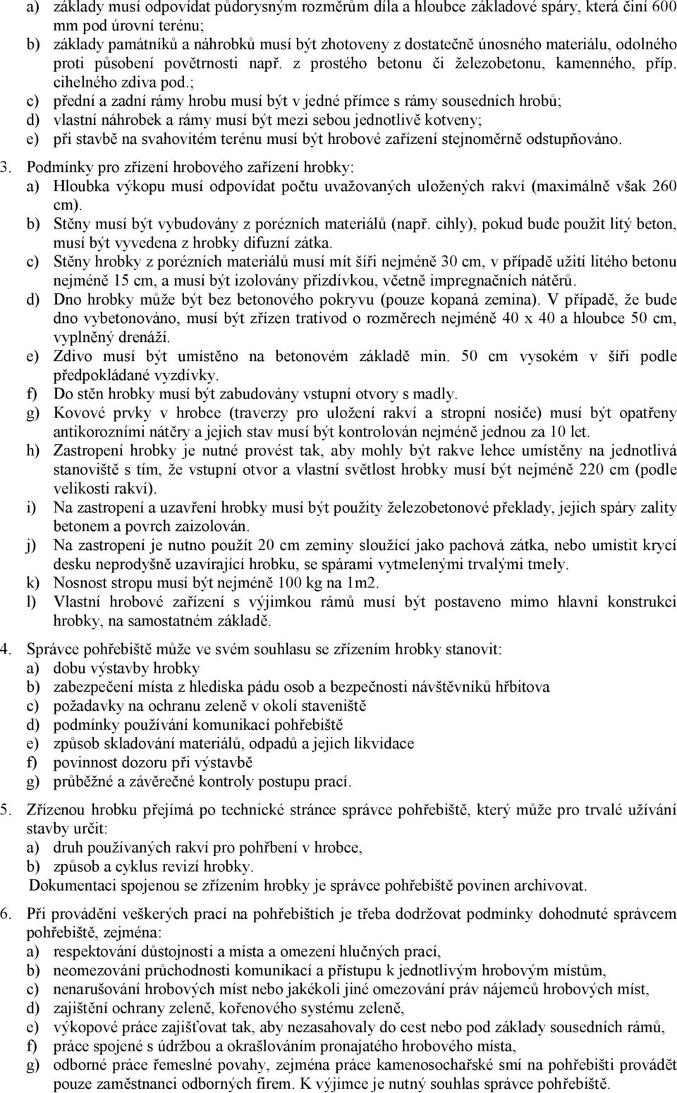 ; c) ední a zadní rámy hrobu musí být v jedné p ímce s rámy sousedních hrob ; d) vlastní náhrobek a rámy musí být mezi sebou jednotliv kotveny; e) i stavb na svahovitém terénu musí být hrobové za