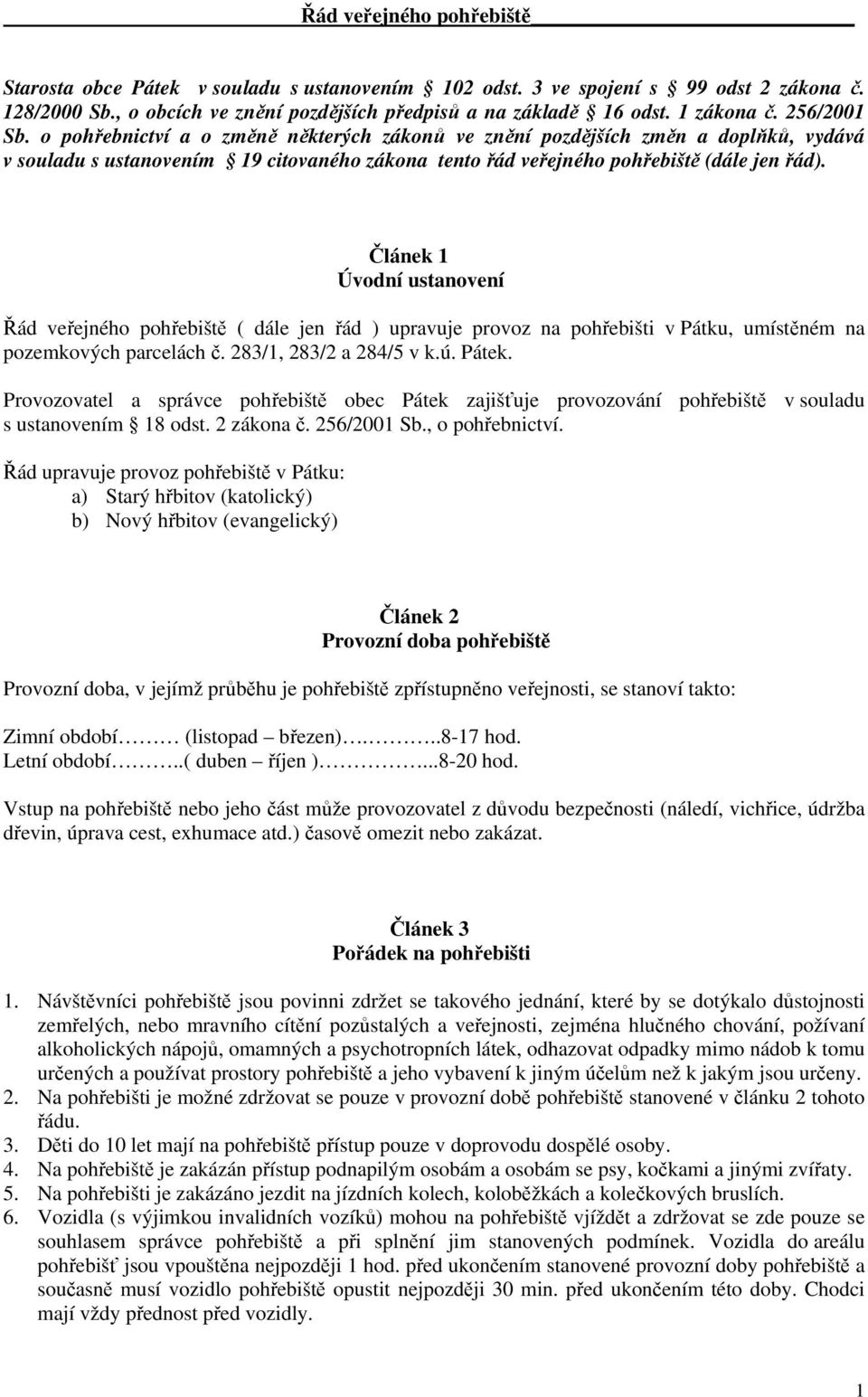 Článek 1 Úvodní ustanovení Řád veřejného pohřebiště ( dále jen řád ) upravuje provoz na pohřebišti v Pátku, umístěném na pozemkových parcelách č. 283/1, 283/2 a 284/5 v k.ú. Pátek.