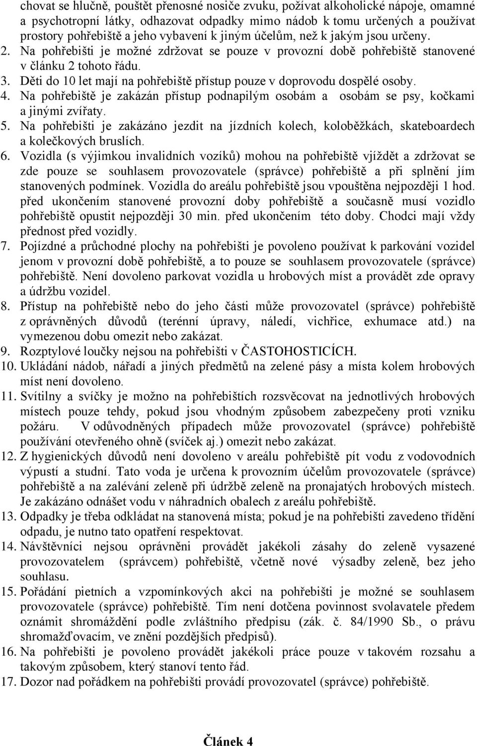 Děti do 10 let mají na pohřebiště přístup pouze v doprovodu dospělé osoby. 4. Na pohřebiště je zakázán přístup podnapilým osobám a osobám se psy, kočkami a jinými zvířaty. 5.