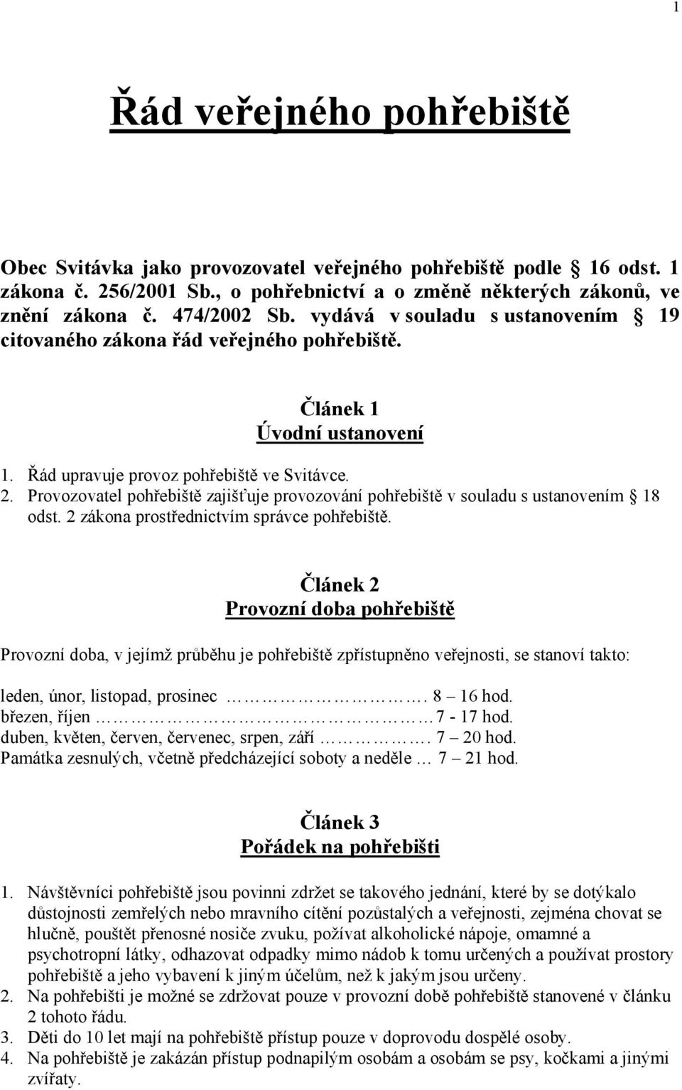 Provozovatel poh ebišt zajiš uje provozování poh ebišt v souladu s ustanovením 18 odst. 2 zákona prost ednictvím správce poh ebišt.