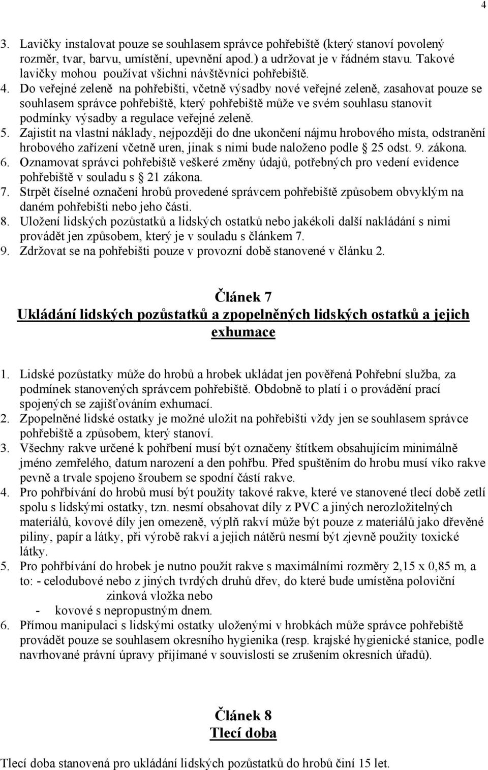 Do ve ejné zelen na poh ebišti, v etn výsadby nové ve ejné zelen, zasahovat pouze se souhlasem správce poh ebišt, který poh ebišt m že ve svém souhlasu stanovit podmínky výsadby a regulace ve ejné