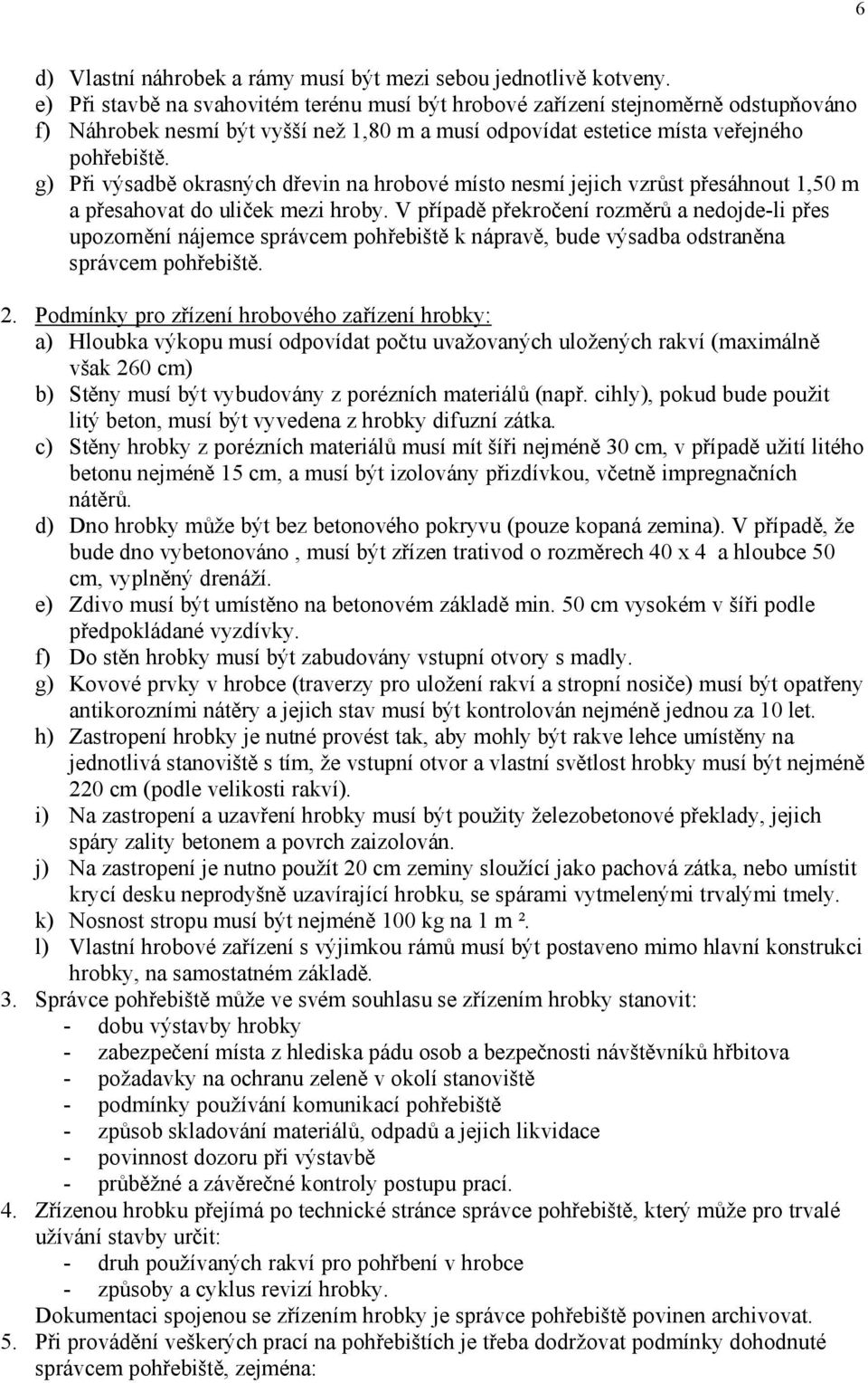 g) i výsadb okrasných d evin na hrobové místo nesmí jejich vzr st p esáhnout 1,50 m a p esahovat do uli ek mezi hroby.