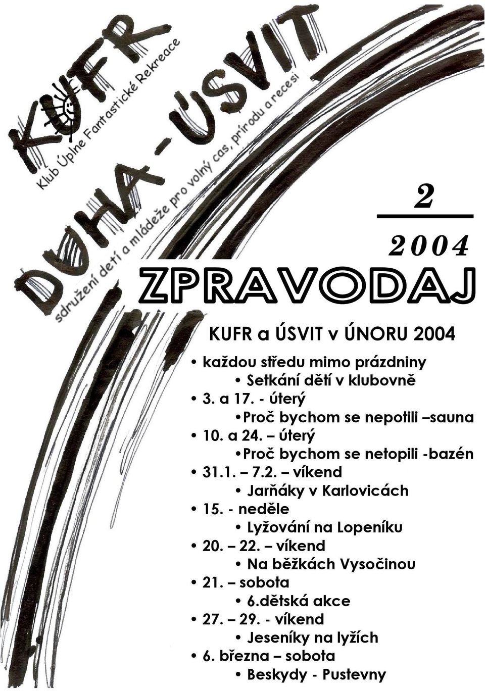 - neděle Lyžování na Lopeníku 20. 22. víkend Na běžkách Vysočinou 21. sobota 6.dětská akce 27. 29.