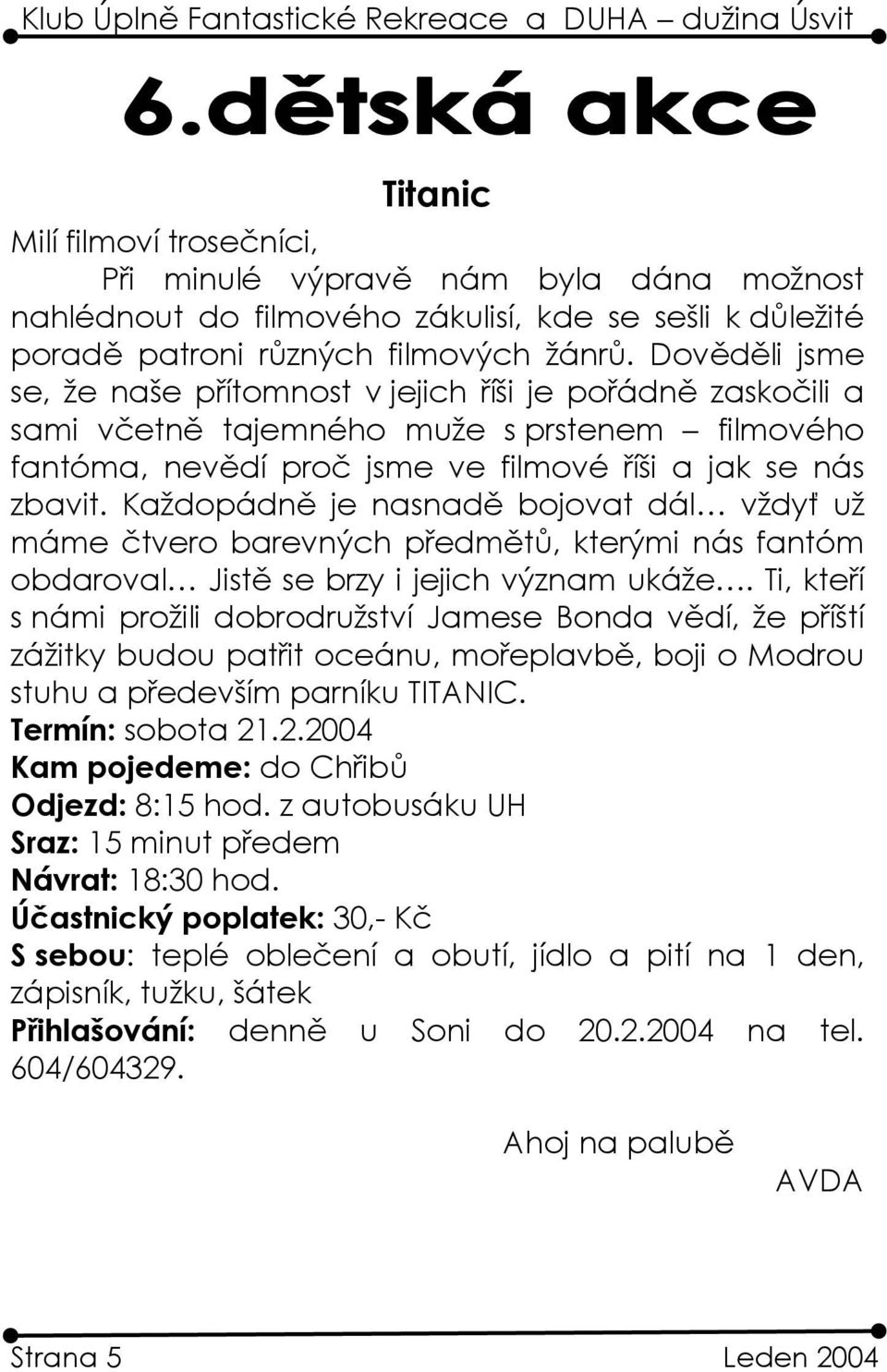 Každopádně je nasnadě bojovat dál vždyť už máme čtvero barevných předmětů, kterými nás fantóm obdaroval Jistě se brzy i jejich význam ukáže.